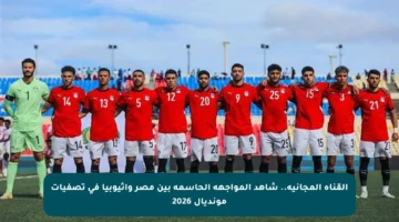 القناة المجانية.. شاهد المواجهة الحاسمة بين مصر وإثيوبيا في تصفيات مونديال 2026